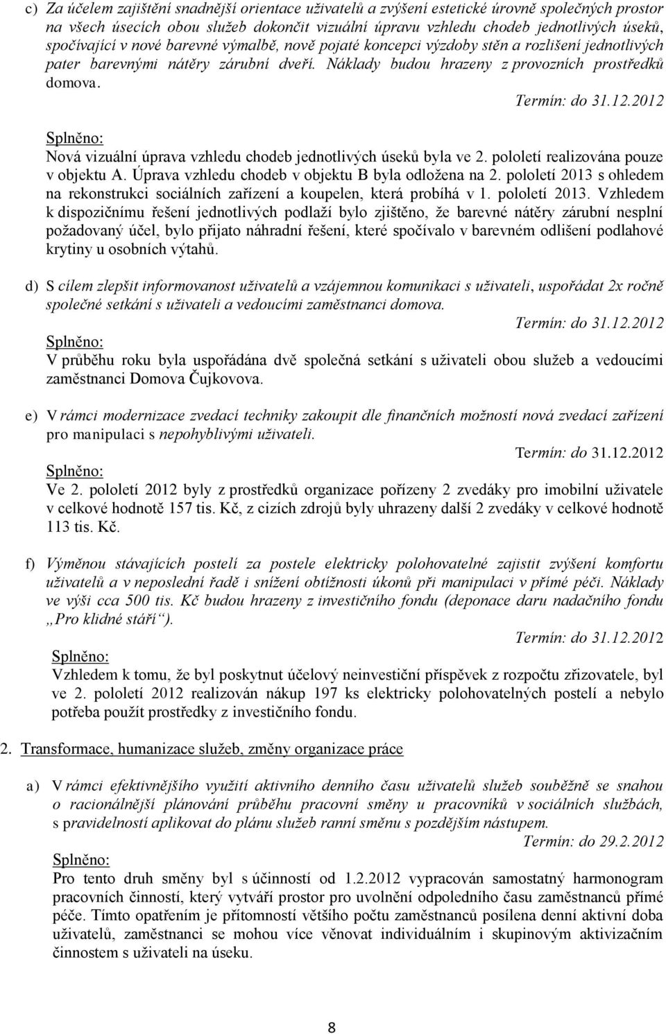 Nová vizuální úprava vzhledu chodeb jednotlivých úseků byla ve 2. pololetí realizována pouze v objektu A. Úprava vzhledu chodeb v objektu B byla odložena na 2.