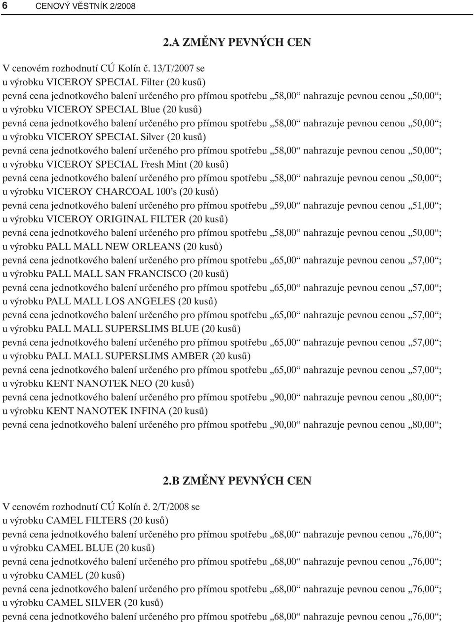 cena jednotkového balení určeného pro přímou spotřebu 58,00 nahrazuje pevnou cenou 50,00 ; u výrobku VICEROY SPECIAL Silver (20 kusů) pevná cena jednotkového balení určeného pro přímou spotřebu 58,00