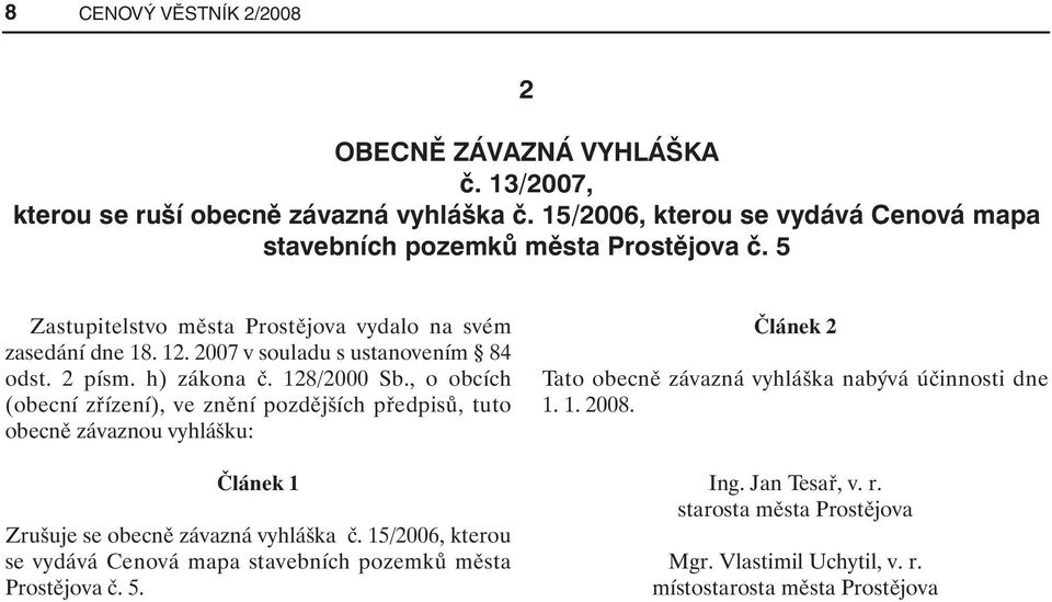 , o obcích (obecní zřízení), ve znění pozdějších předpisů, tuto obecně závaznou vyhlášku: Článek 1 Zrušuje se obecně závazná vyhláška č.
