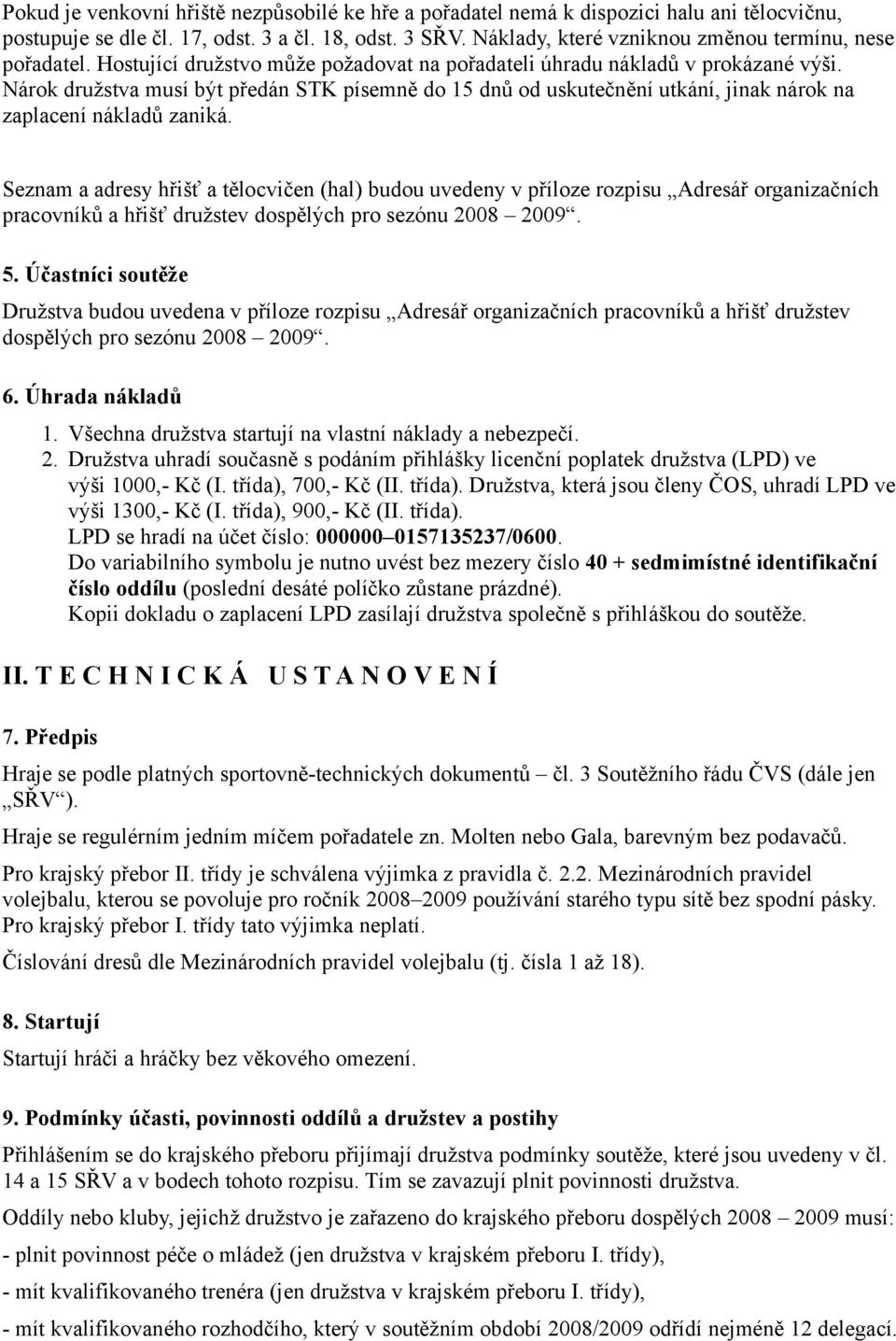 Nárok družstva musí být předán STK písemně do 15 dnů od uskutečnění utkání, jinak nárok na zaplacení nákladů zaniká.