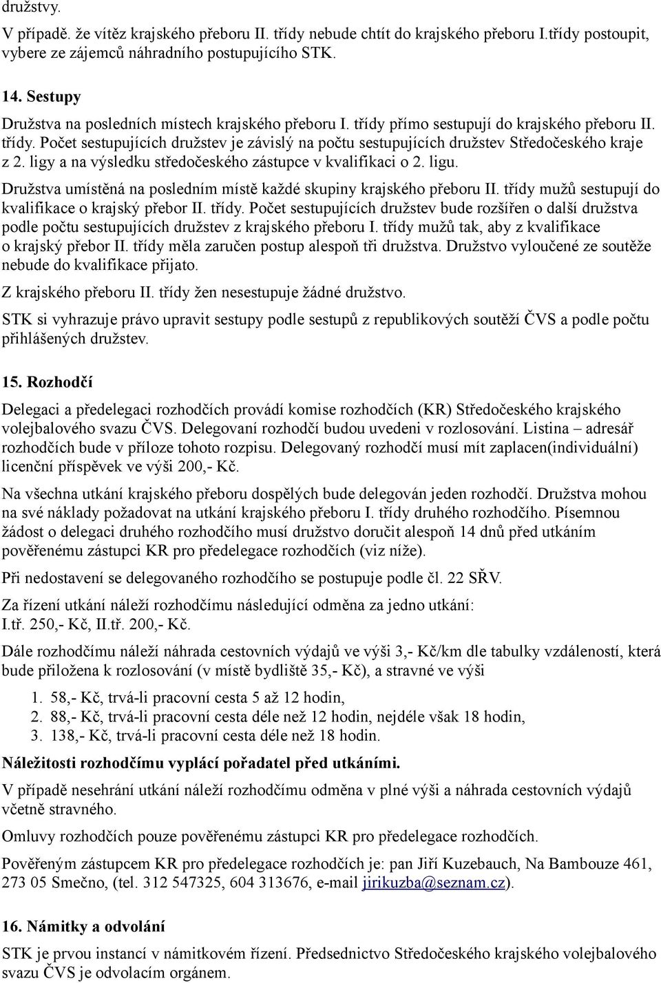 ligy a na výsledku středočeského zástupce v kvalifikaci o 2. ligu. Družstva umístěná na posledním místě každé skupiny krajského přeboru II. třídy mužů sestupují do kvalifikace o krajský přebor II.