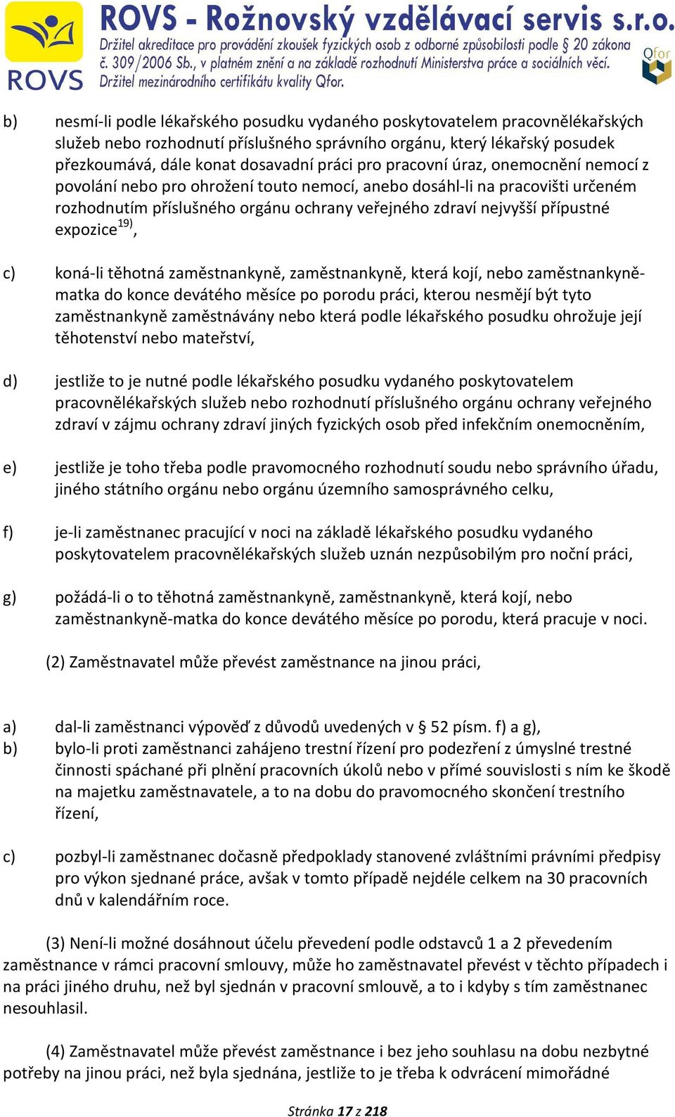 19), c) koná-li těhotná zaměstnankyně, zaměstnankyně, která kojí, nebo zaměstnankyněmatka do konce devátého měsíce po porodu práci, kterou nesmějí být tyto zaměstnankyně zaměstnávány nebo která podle