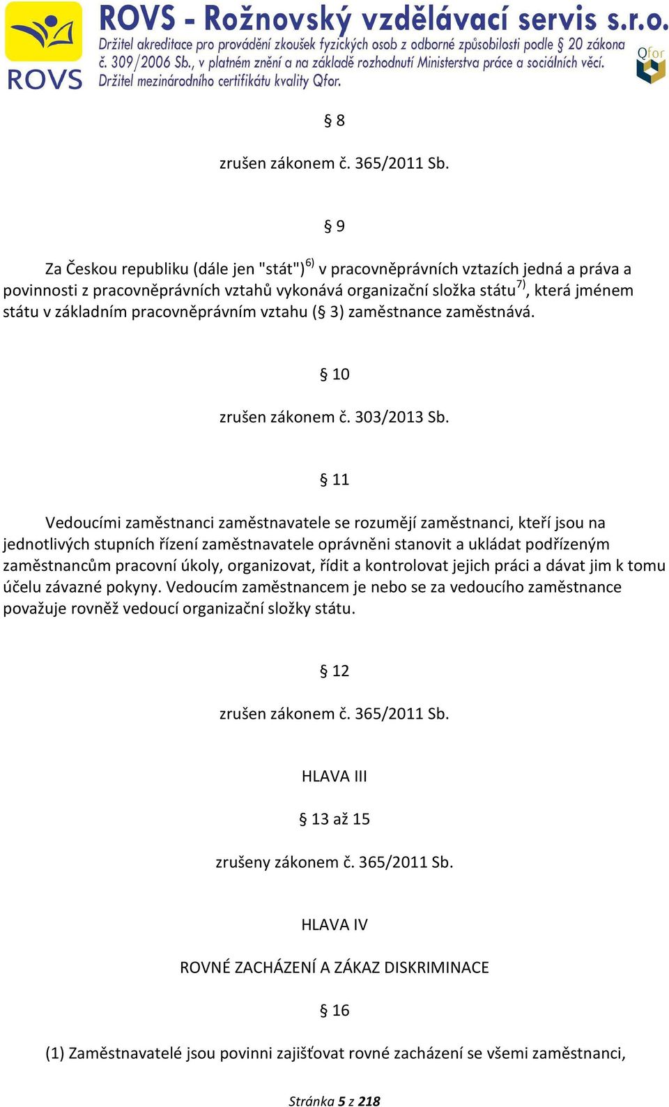 pracovněprávním vztahu ( 3) zaměstnance zaměstnává. 9 10 zrušen zákonem č. 303/2013 Sb.