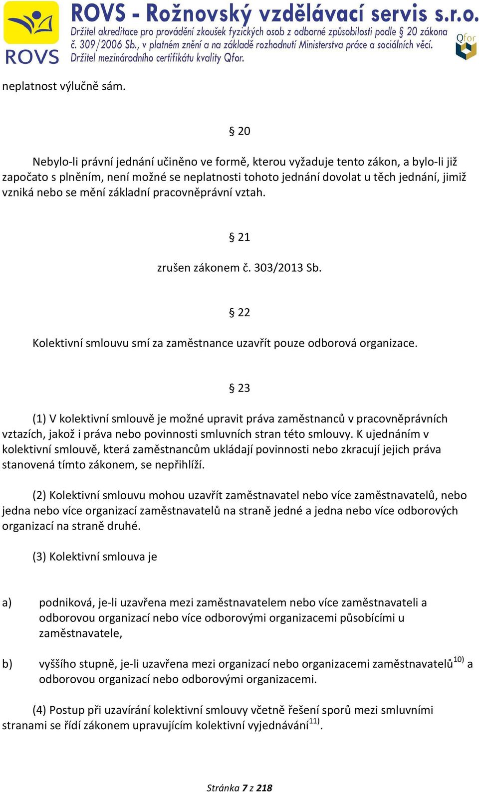 základní pracovněprávní vztah. 21 zrušen zákonem č. 303/2013 Sb. 22 Kolektivní smlouvu smí za zaměstnance uzavřít pouze odborová organizace.