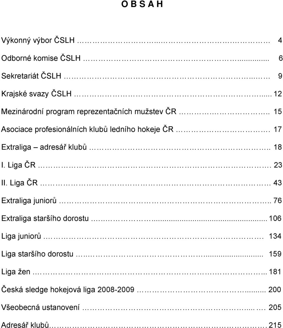 17 Extraliga adresář klubů.. 18 I. Liga ČR. 23 II. Liga ČR 43 Extraliga juniorů.. 76 Extraliga staršího dorostu.
