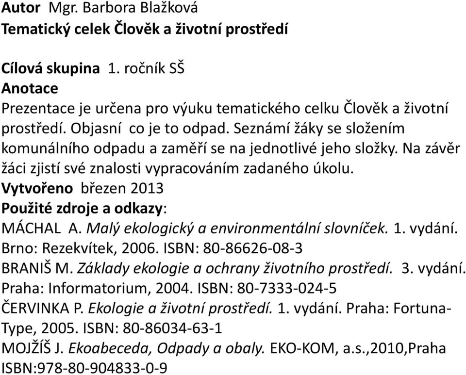 Vytvořeno březen 2013 Použité zdroje a odkazy: MÁCHAL A. Malý ekologický a environmentální slovníček. 1. vydání. Brno: Rezekvítek, 2006. ISBN: 80-86626-08-3 BRANIŠ M.