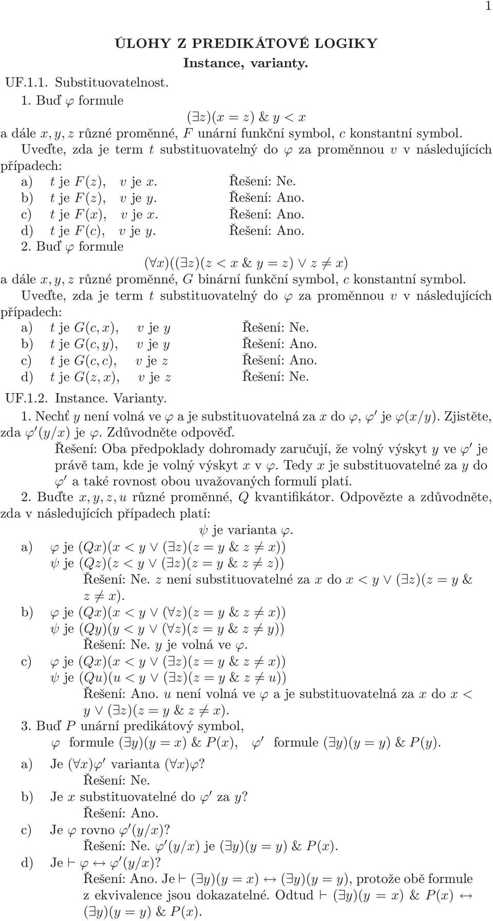 Řešení:Ano. 2. Buď ϕ formule ( x)(( z)(z < x&y= z) z x) a dále x, y, z různé proměnné, G binární funkční symbol, c konstantní symbol.