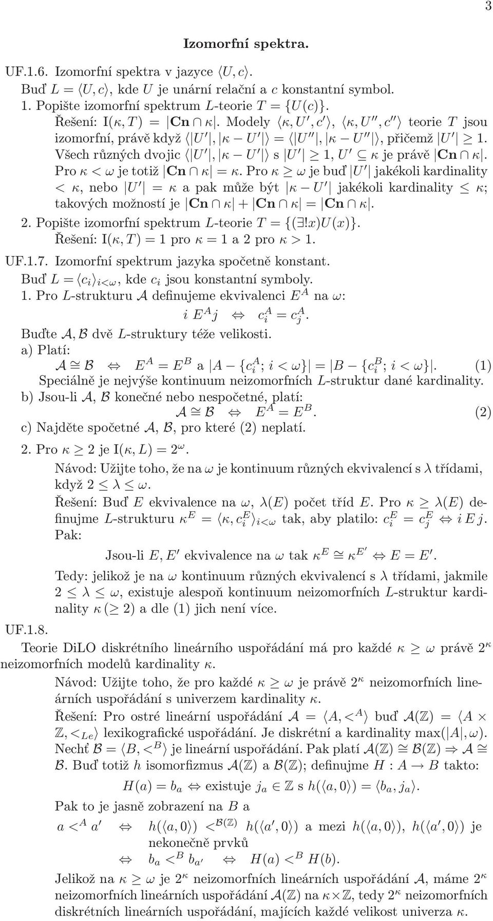 pro κ ωjebuď U jakékolikardinality < κ,nebo U =κapakmůžebýt κ U jakékolikardinality κ; takovýchmožnostíje Cn κ + Cn κ = Cn κ. 2. Popište izomorfní spektrum L-teorie T = {(!x)u(x)}.