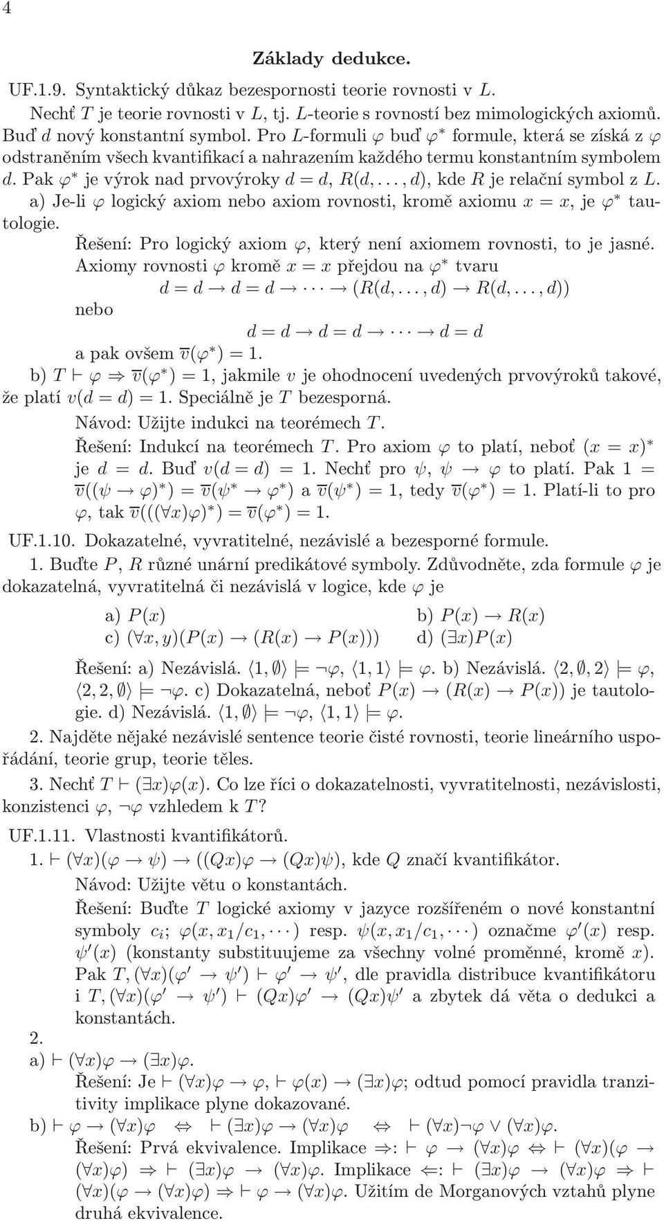 a)je-li ϕlogickýaxiomneboaxiomrovnosti,kroměaxiomu x=x,je ϕ tautologie. Řešení: Pro logický axiom ϕ, který není axiomem rovnosti, to je jasné. Axiomyrovnosti ϕkromě x=xpřejdouna ϕ tvaru d=d d=d (R(d,.