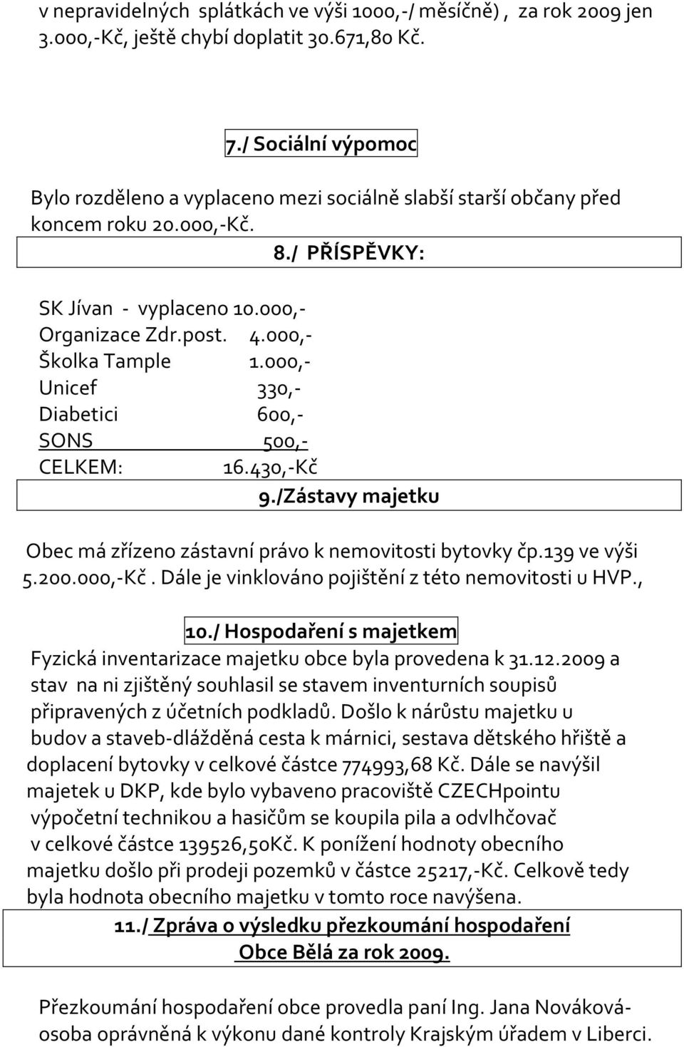 000,- Unicef 330,- Diabetici 600,- SONS 500,- CELKEM: 16.430,-Kč 9./Zástavy majetku Obec má zřízeno zástavní právo k nemovitosti bytovky čp.139 ve výši 5.200.000,-Kč.