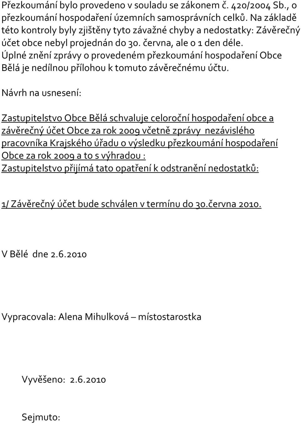 Úplné znění zprávy o provedeném přezkoumání hospodaření Obce Bělá je nedílnou přílohou k tomuto závěrečnému účtu.