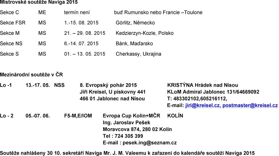 Evropský pohár 2015 KRISTÝNA Hrádek nad Nisou Jiří Kreisel, U pískovny 441 KLoM Admiral Jablonec 131/64669092 466 01 Jablonec nad Nisou T: 483302102,605216112, E-mail: jiri@kreisel.