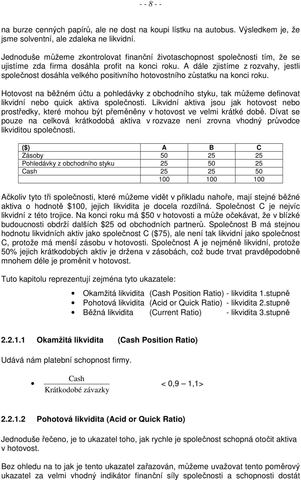 A dále zjistíme z rozvahy, jestli společnost dosáhla velkého positivního hotovostního zůstatku na konci roku.