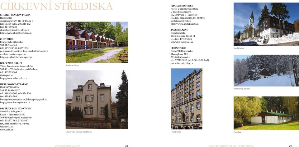 Třebechovice pod Orebem tel.: 495 593 069 tjak@post.cz http://www.taborbelec.cz HERLÍKOVICE STRÁŽNÉ HORSKÝ DOMOV 543 52 Strážné 157 tel.: 499 434 300, 604 434 300 fax: 499 434 303 horskydomov@quick.