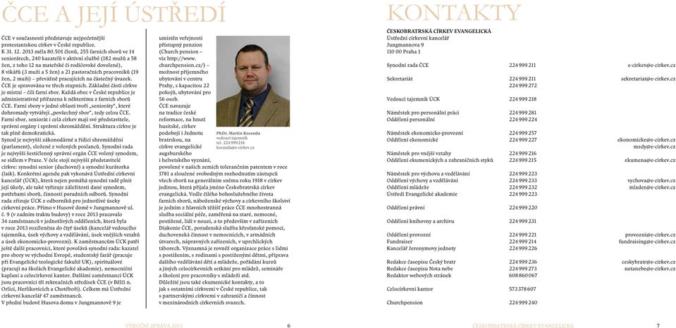 (19 žen, 2 muži) převážně pracujících na částečný úvazek. ČCE je spravována ve třech stupních. Základní částí církve je místní čili farní sbor.