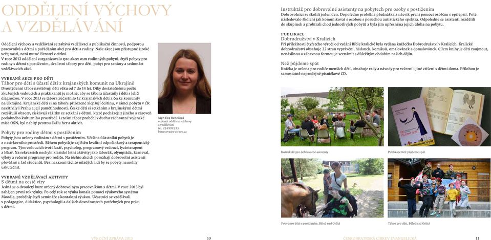 V roce 2013 oddělení zorganizovalo tyto akce: osm rodinných pobytů, čtyři pobyty pro rodiny s dětmi s postižením, dva letní tábory pro děti, pobyt pro seniory a sedmnáct vzdělávacích akcí.