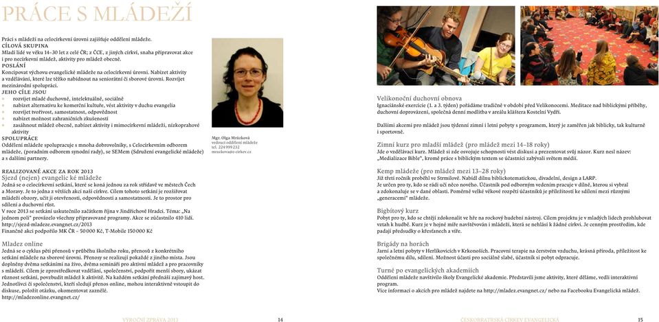 Poslání Koncipovat výchovu evangelické mládeže na celocírkevní úrovni. Nabízet aktivity a vzdělávání, které lze těžko nabídnout na seniorátní či sborové úrovni. Rozvíjet mezinárodní spolupráci.