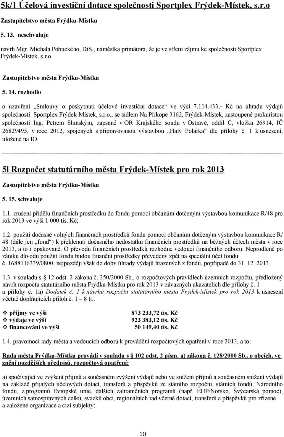 433,- Kč na úhradu výdajů společnosti Sportplex Frýdek-Místek, s.r.o., se sídlem Na Příkopě 3162, Frýdek-Místek, zastoupené prokuristou společnosti Ing.