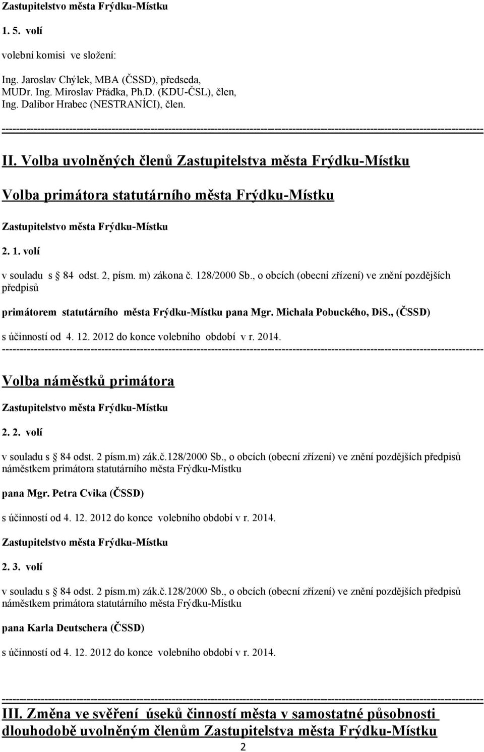 , o obcích (obecní zřízení) ve znění pozdějších předpisů primátorem statutárního města Frýdku-Místku pana Mgr. Michala Pobuckého, DiS., (ČSSD) s účinností od 4. 12. 2012 do konce volebního období v r.