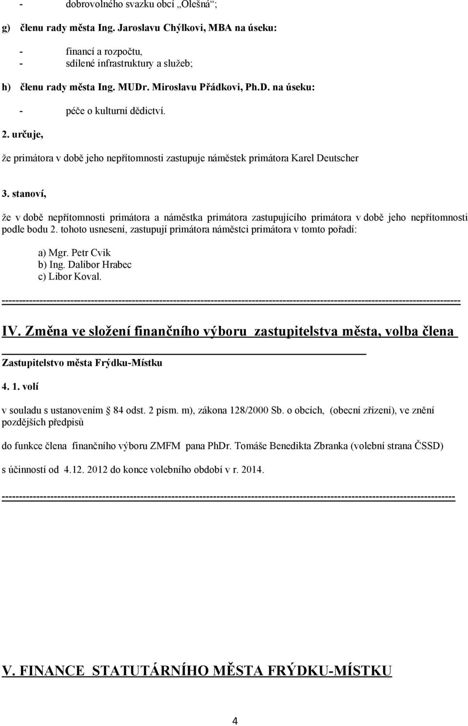 stanoví, že v době nepřítomnosti primátora a náměstka primátora zastupujícího primátora v době jeho nepřítomnosti podle bodu 2.
