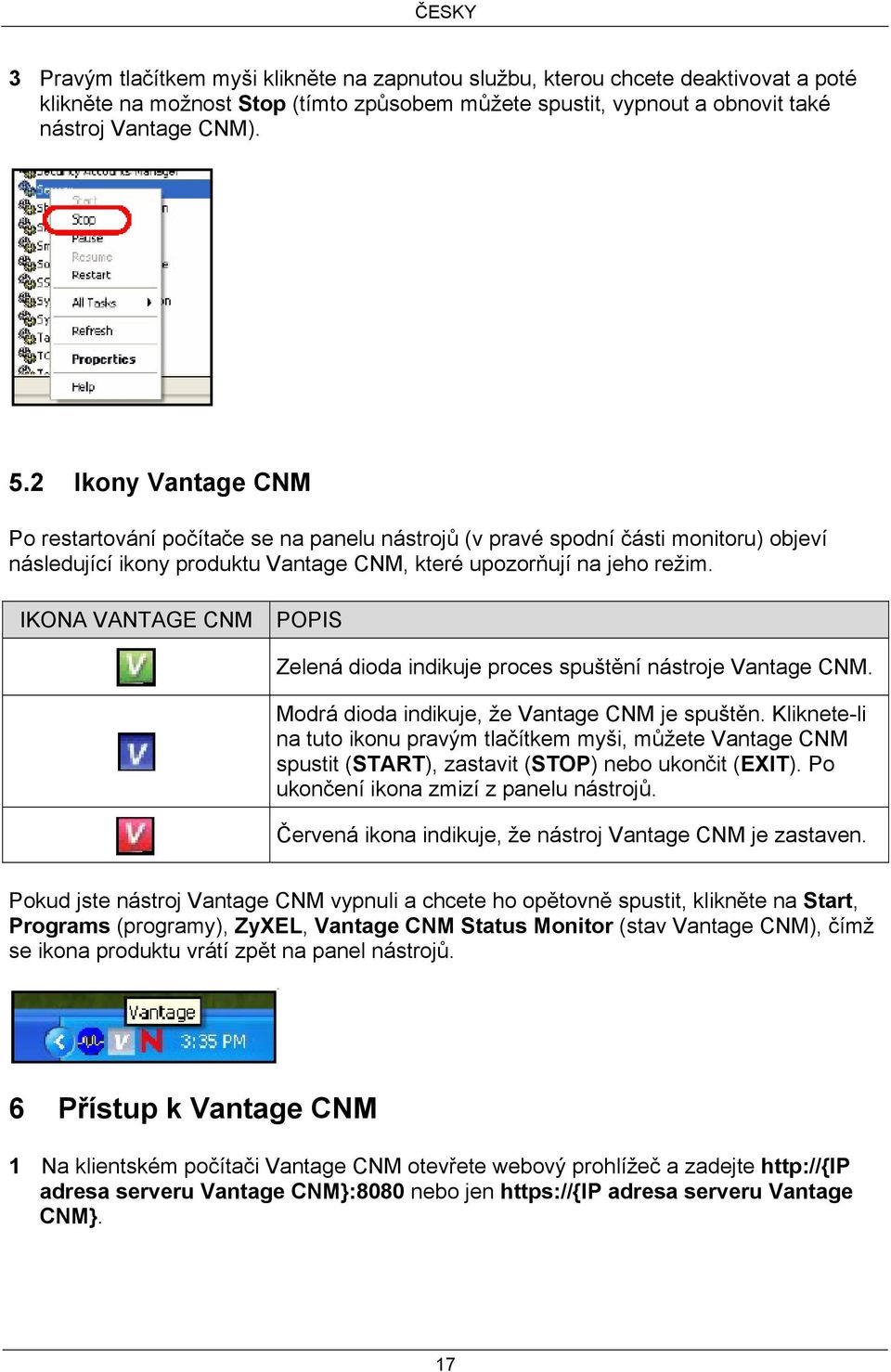 IKONA VANTAGE CNM POPIS Zelená dioda indikuje proces spuštění nástroje Vantage CNM. Modrá dioda indikuje, že Vantage CNM je spuštěn.