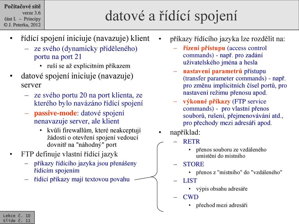 dovnitř na "náhodný" port FTP definuje vlastní řídící jazyk příkazy řídícího jazyka jsou přenášeny řídícím spojením řídící příkazy mají textovou povahu Slide č.