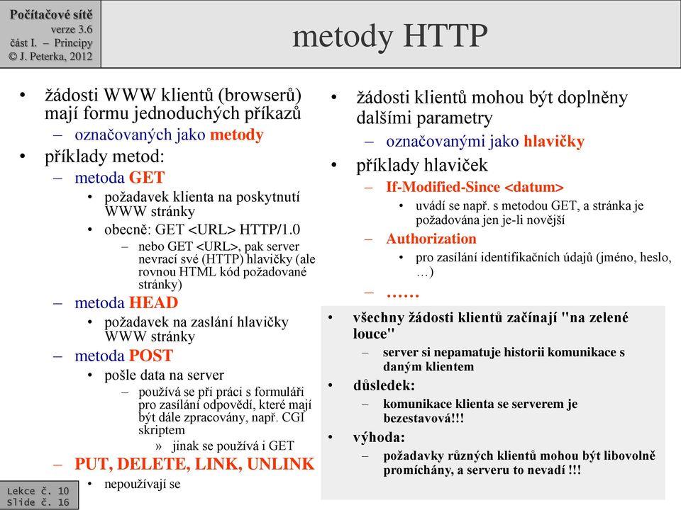 práci s formuláři pro zasílání odpovědí, které mají být dále zpracovány, např. CGI skriptem» jinak se používá i GET PUT, DELETE, LINK, UNLINK Slide č.