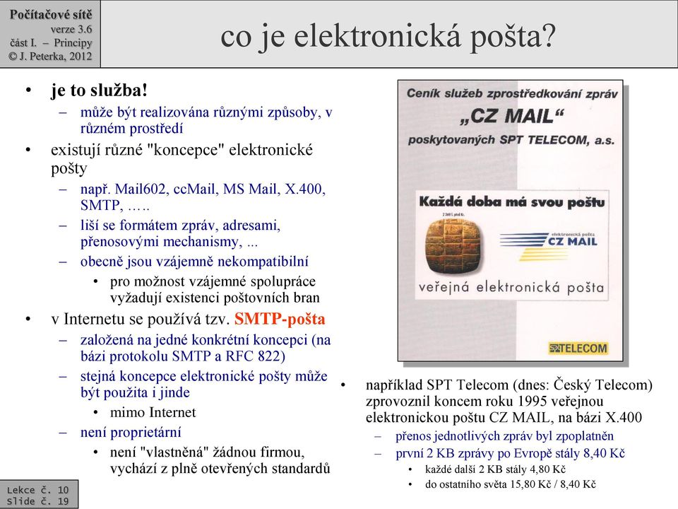 SMTP-pošta založená na jedné konkrétní koncepci (na bázi protokolu SMTP a RFC 822) stejná koncepce elektronické pošty může být použita i jinde mimo Internet není proprietární není "vlastněná" žádnou