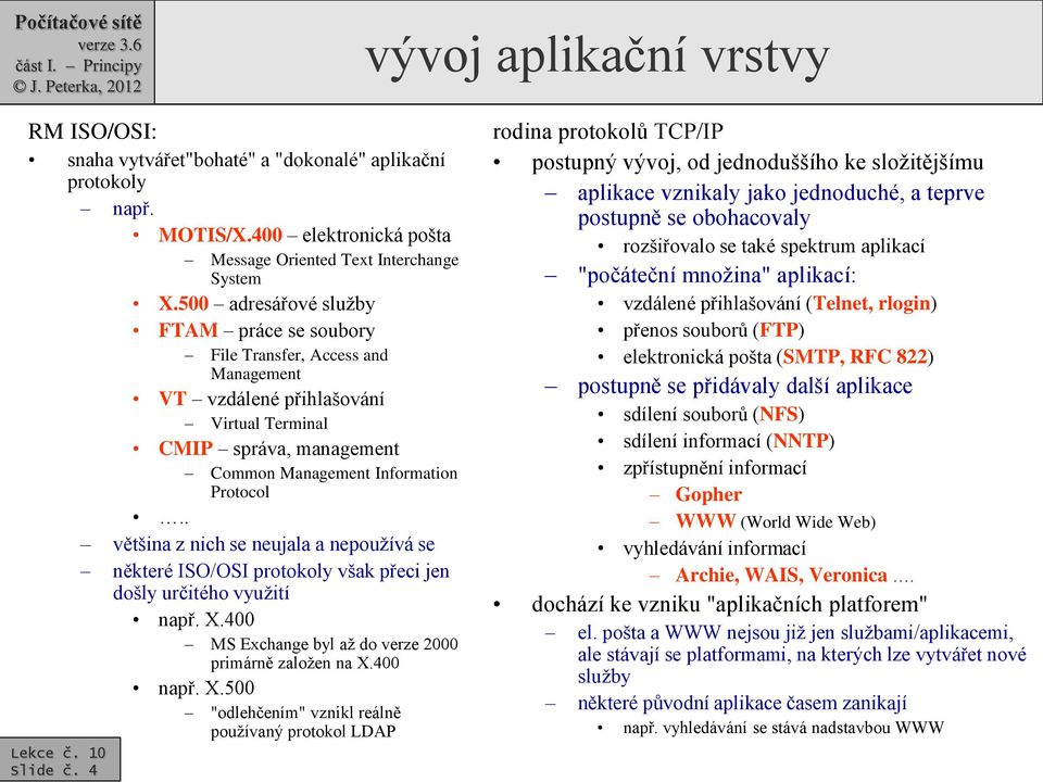 . většina z nich se neujala a nepoužívá se některé ISO/OSI protokoly však přeci jen došly určitého využití např. X.400 MS Exchange byl až do verze 2000 primárně založen na X.400 např. X.500 "odlehčením" vznikl reálně Slide č.