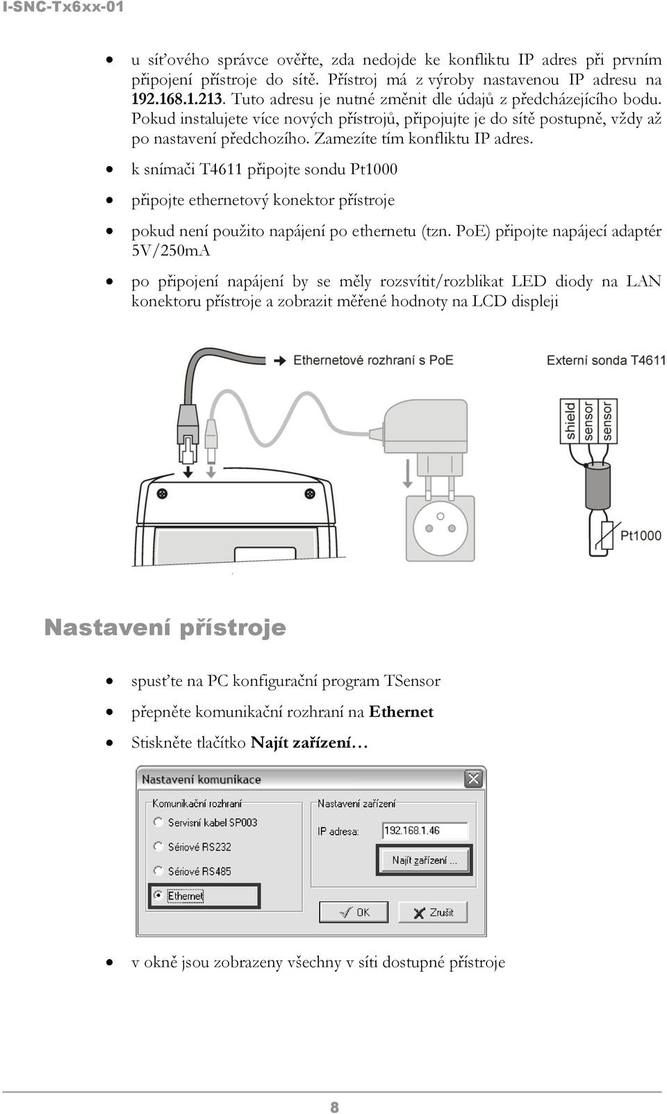 Zamezíte tím konfliktu IP adres. k snímači T4611 připojte sondu Pt1000 připojte ethernetový konektor přístroje pokud není použito napájení po ethernetu (tzn.