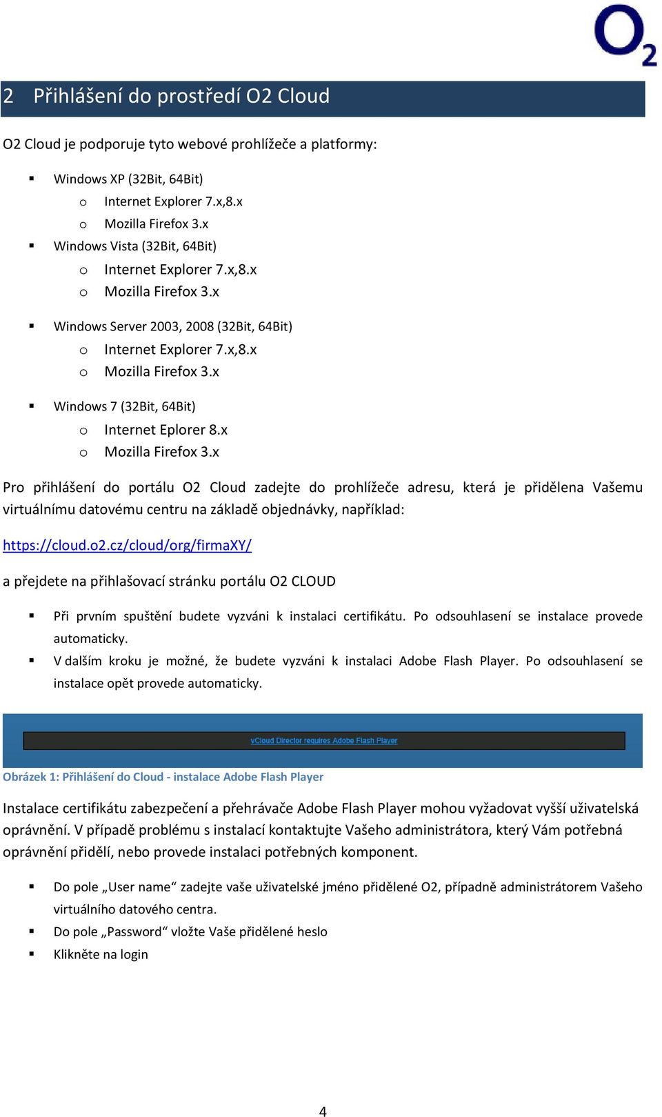 x o Mozilla Firefox 3.x Pro přihlášení do portálu O2 Cloud zadejte do prohlížeče adresu, která je přidělena Vašemu virtuálnímu datovému centru na základě objednávky, například: https://cloud.o2.
