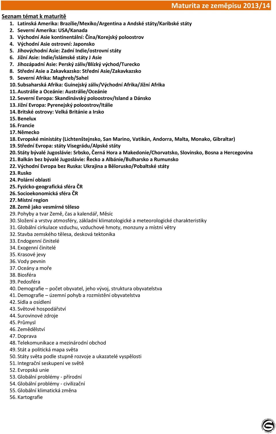 Střední Asie a Zakavkazsko: Střední Asie/Zakavkazsko 9. Severní Afrika: Maghreb/Sahel 10. Subsaharská Afrika: Guinejský záliv/východní Afrika/Jižní Afrika 11.