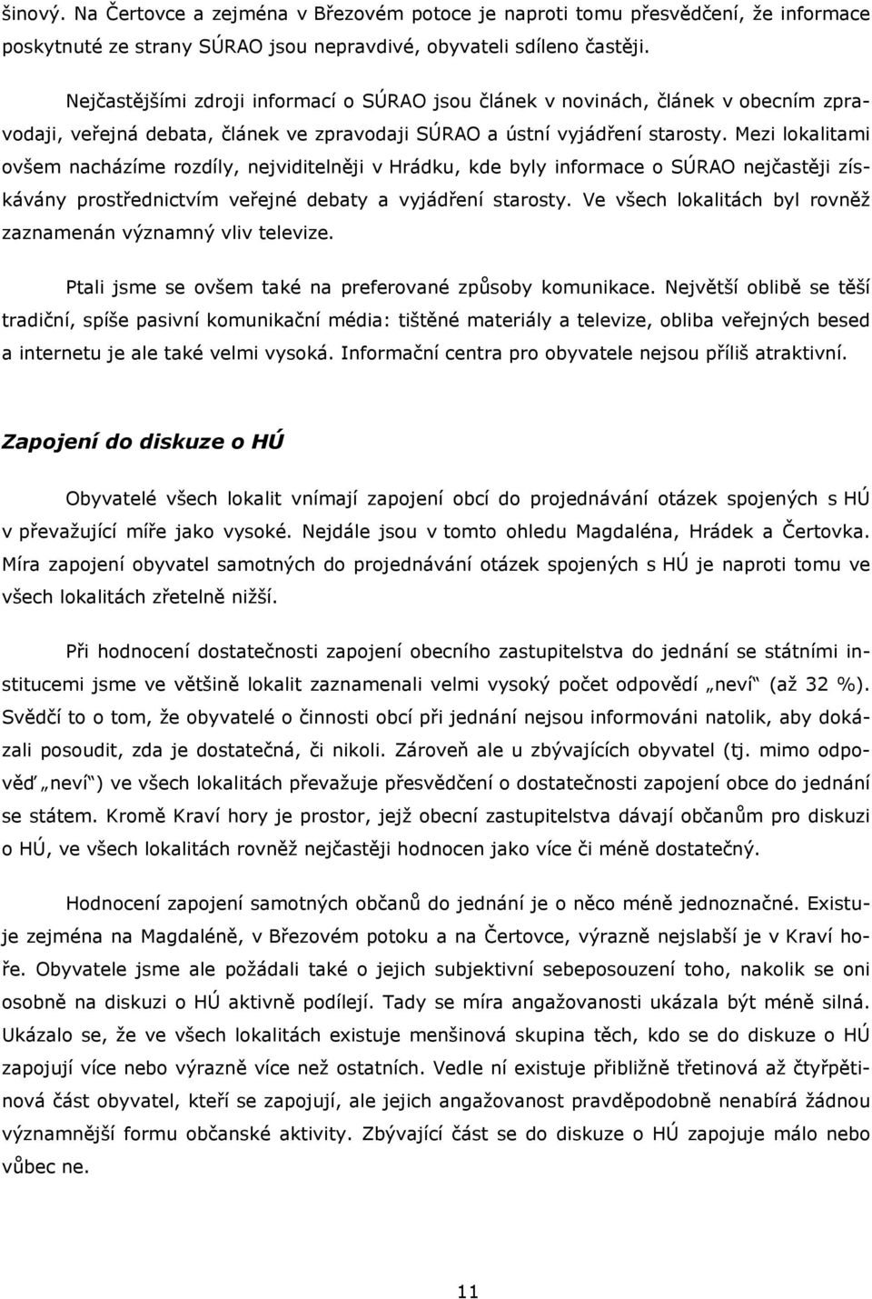 Mezi lokalitami ovšem nacházíme rozdíly, nejviditelněji v Hrádku, kde byly informace o SÚRAO nejčastěji získávány prostřednictvím veřejné debaty a vyjádření starosty.