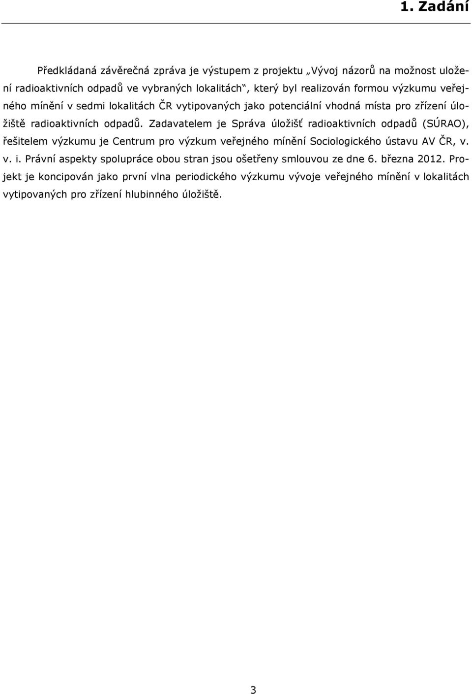 Zadavatelem je Správa úložišť radioaktivních odpadů (SÚRAO), řešitelem výzkumu je Centrum pro výzkum veřejného mínění Sociologického ústavu AV ČR, v. v. i.