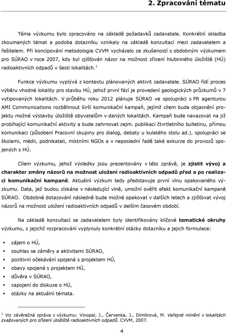 lokalitách. 1 Funkce výzkumu vyplývá z kontextu plánovaných aktivit zadavatele.