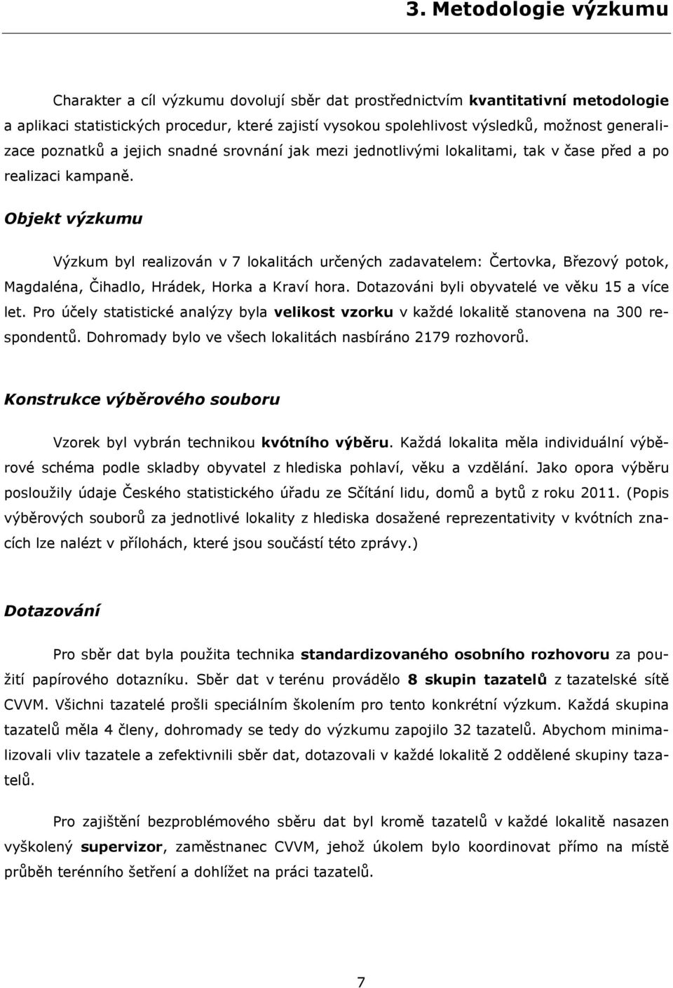 Objekt výzkumu Výzkum byl realizován v lokalitách určených zadavatelem: Čertovka, Březový potok, Magdaléna, Čihadlo, Hrádek, Horka a Kraví hora. Dotazováni byli obyvatelé ve věku a více let.