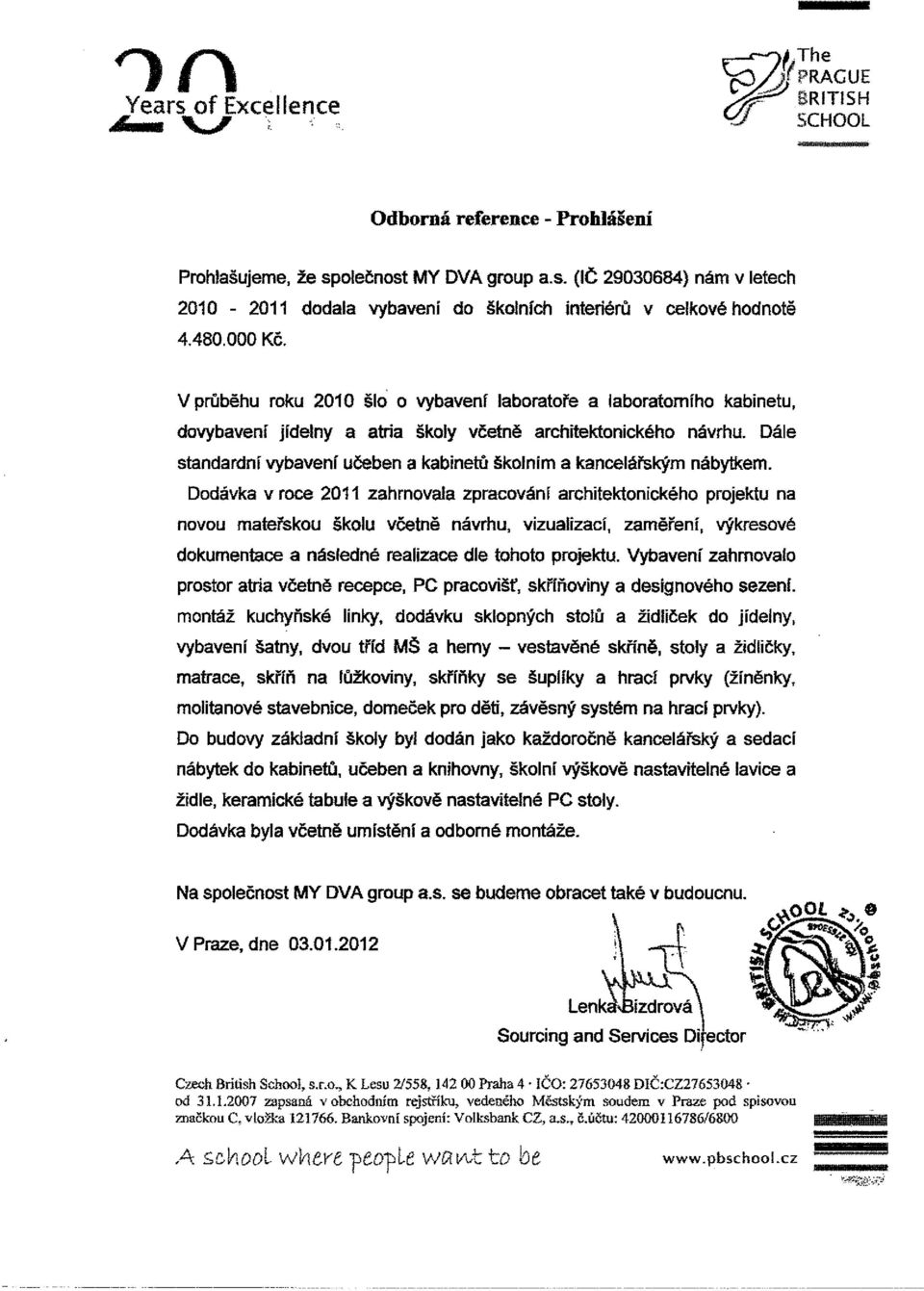 V průběhu roku 2010 šlo o vybavení laboratoře a laboratorního kabinetu, dovybavení jídelny a atria školy včetně architektonického návrhu.