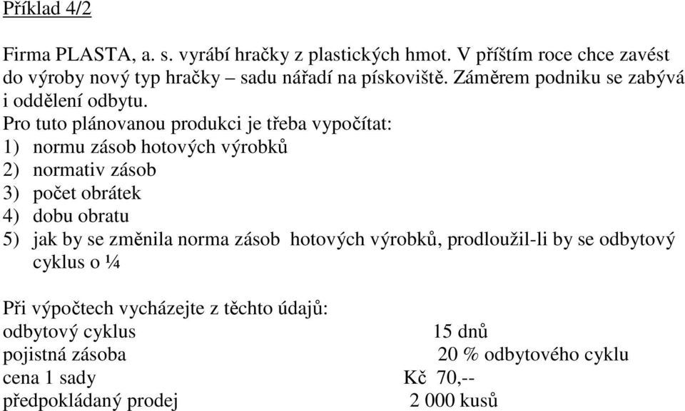 Pro tuto plánovanou produkci je třeba vypočítat: 1) normu zásob hotových výrobků 2) normativ zásob 3) počet obrátek 4) dobu obratu 5) jak by