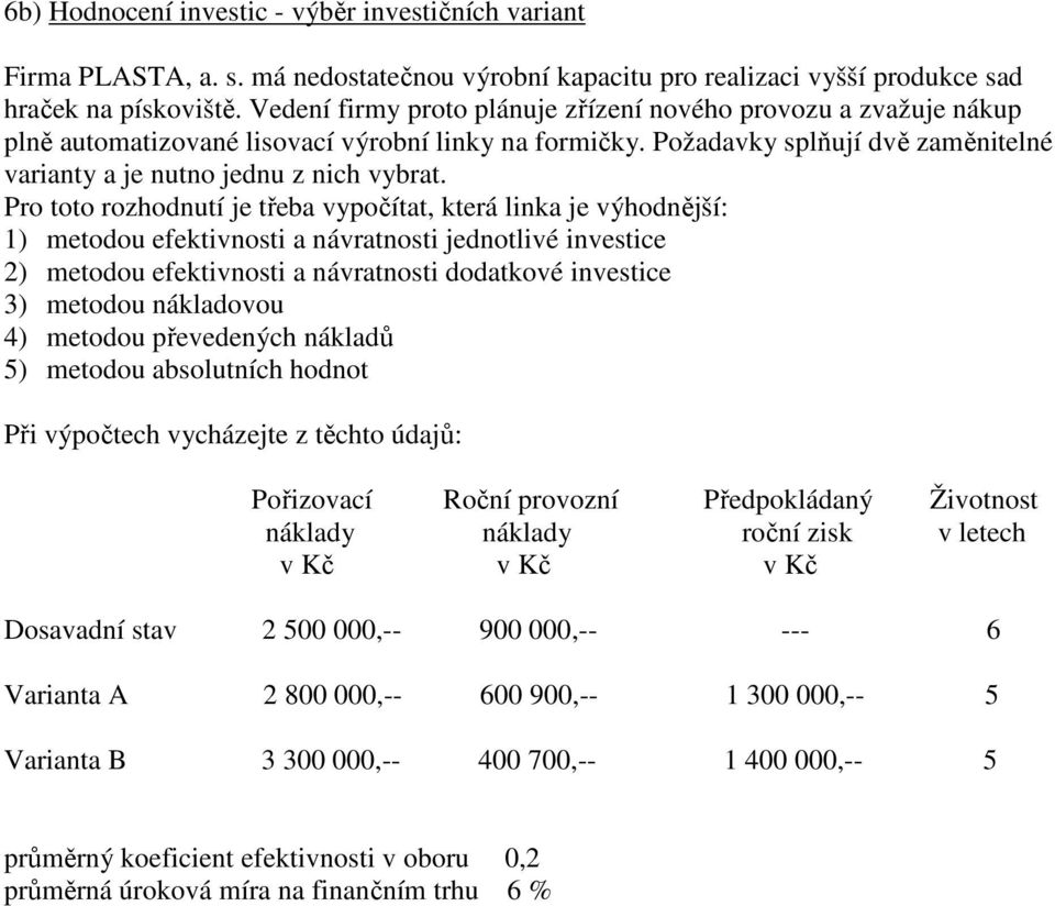 Pro toto rozhodnutí je třeba vypočítat, která linka je výhodnější: 1) metodou efektivnosti a návratnosti jednotlivé investice 2) metodou efektivnosti a návratnosti dodatkové investice 3) metodou