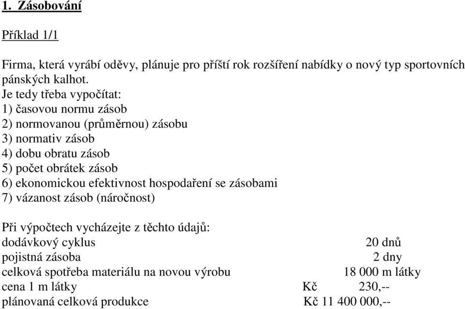 6) ekonomickou efektivnost hospodaření se zásobami 7) vázanost zásob (náročnost) Při výpočtech vycházejte z těchto údajů: dodávkový cyklus 20