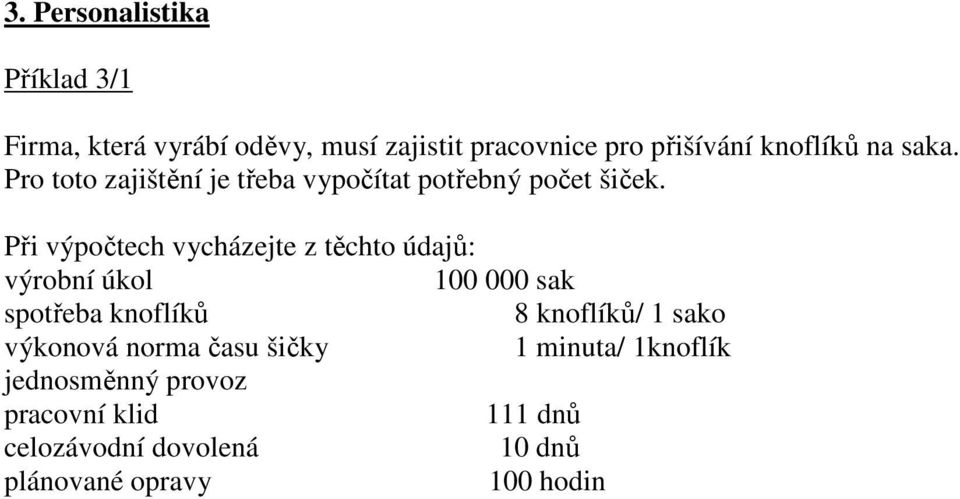 Při výpočtech vycházejte z těchto údajů: výrobní úkol 100 000 sak spotřeba knoflíků 8 knoflíků/ 1 sako