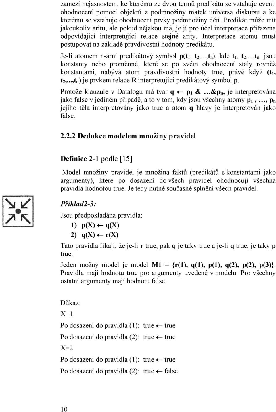 Interpretace atomu musí postupovat na základě pravdivostní hodnoty predikátu. Je-li atomem n-ární predikátový symbol p(t 1, t 2,...,t n ), kde t 1, t 2,.