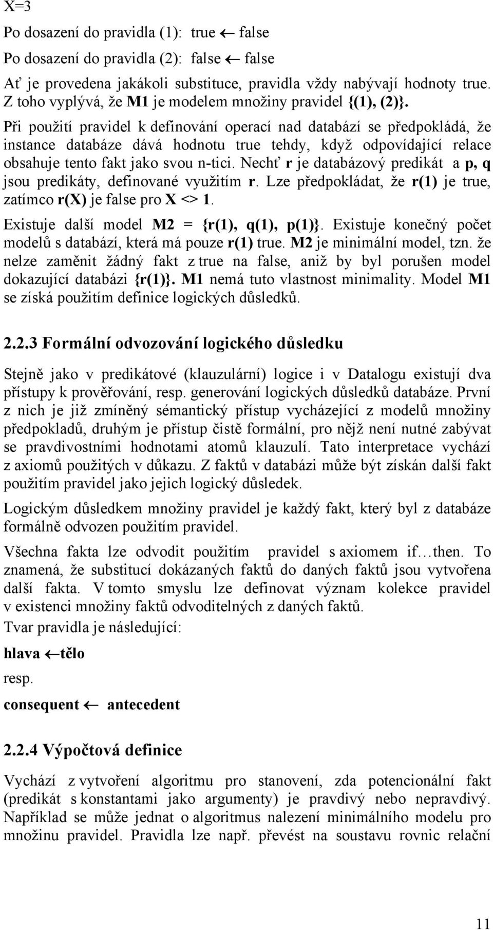 Při použití pravidel k definování operací nad databází se předpokládá, že instance databáze dává hodnotu true tehdy, když odpovídající relace obsahuje tento fakt jako svou n-tici.