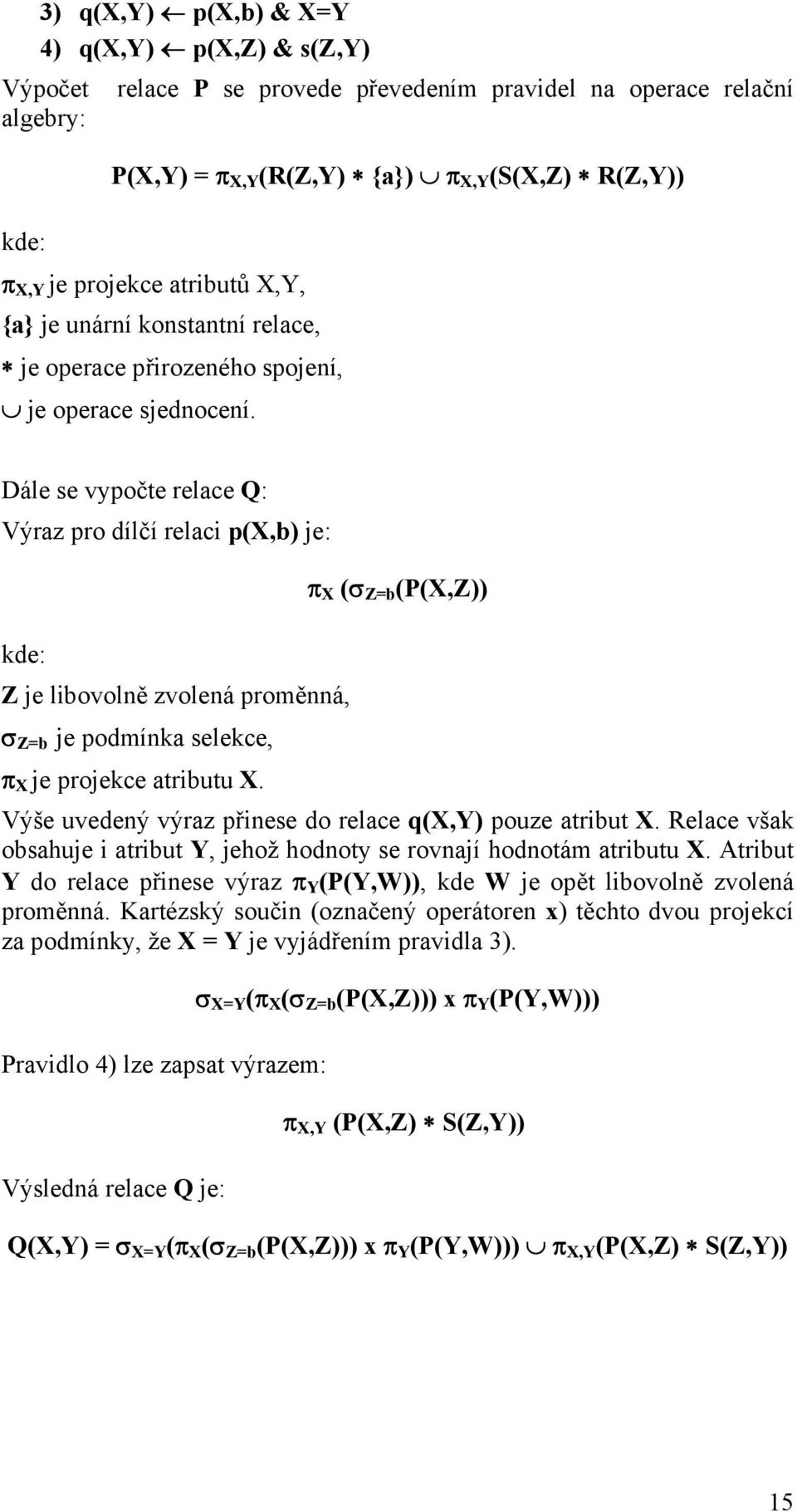 Dále se vypočte relace Q: Výraz pro dílčí relaci p(x,b) je: kde: Z je libovolně zvolená proměnná, σ Z=b je podmínka selekce, π X je projekce atributu X.