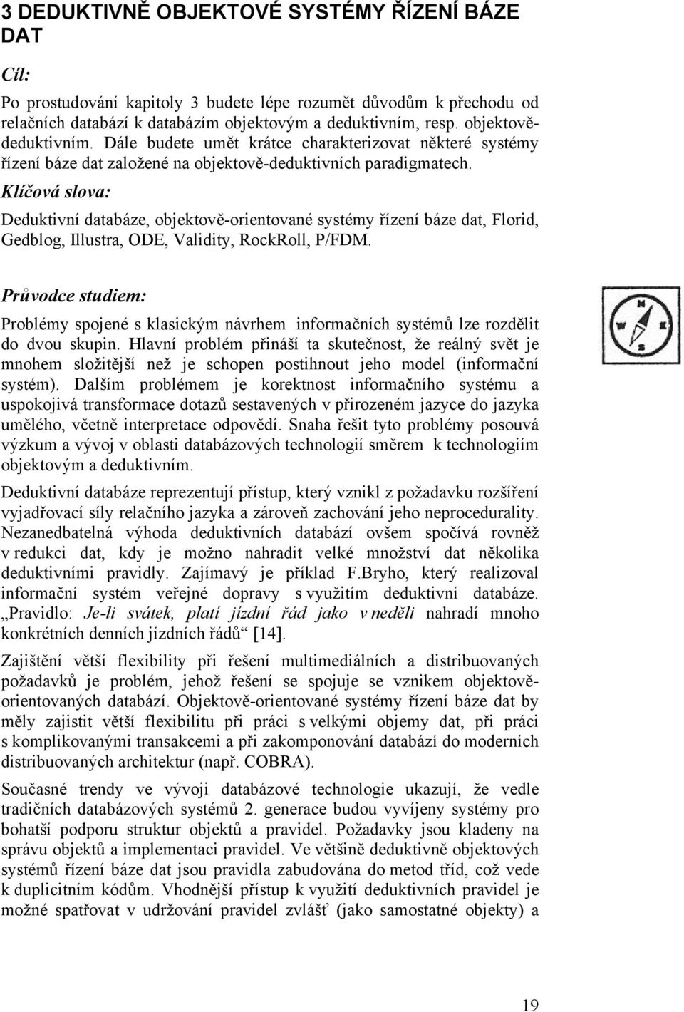 Klíčová slova: Deduktivní databáze, objektově-orientované systémy řízení báze dat, Florid, Gedblog, Illustra, ODE, Validity, RockRoll, P/FDM.
