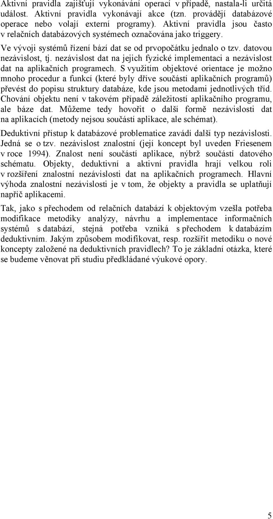 nezávislost dat na jejich fyzické implementaci a nezávislost dat na aplikačních programech.