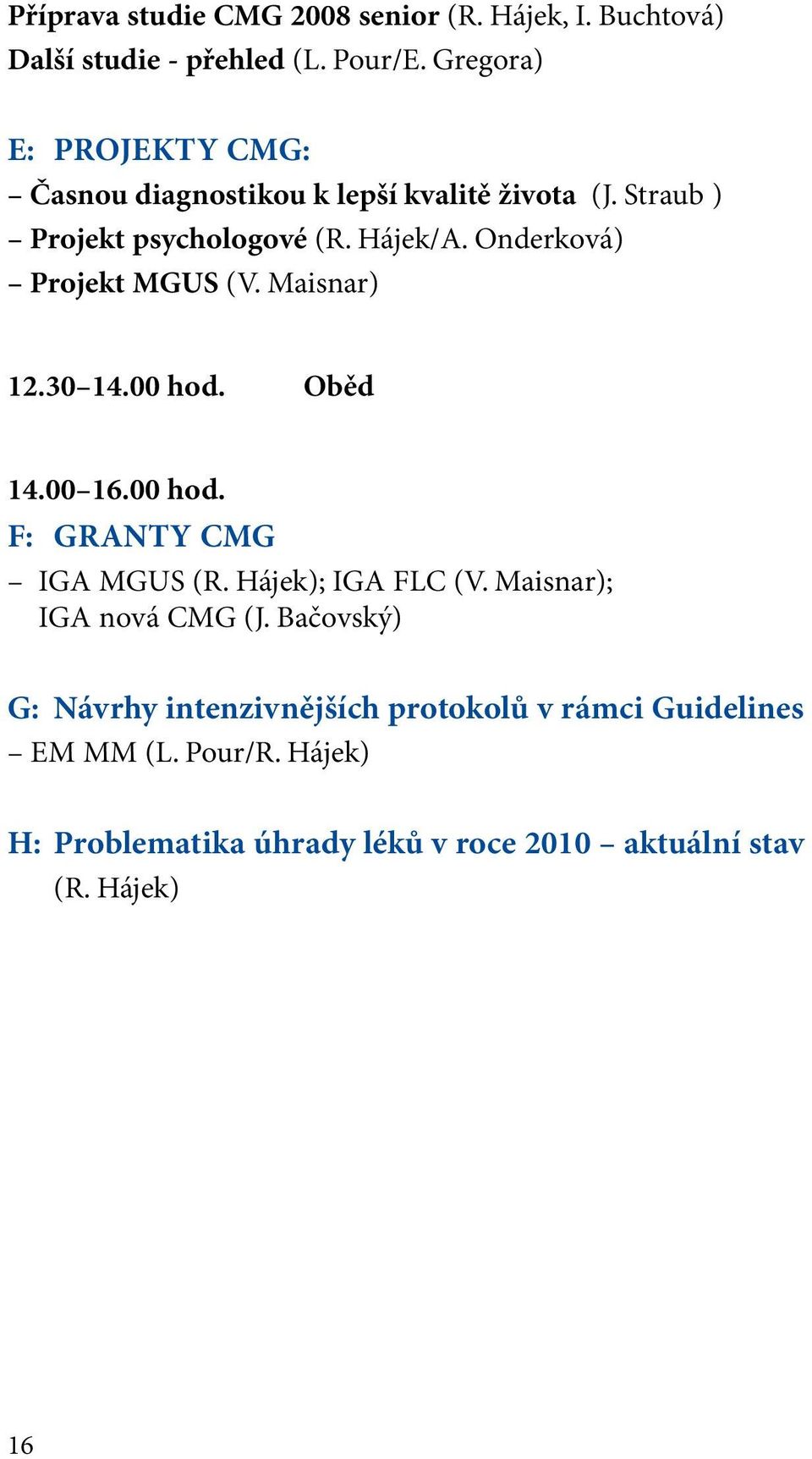 Onderková) Projekt MGUS (V. Maisnar) 12.30 14.00 hod. Oběd 14.00 16.00 hod. F: GRANTY CMG IGA MGUS (R. Hájek); IGA FLC (V.