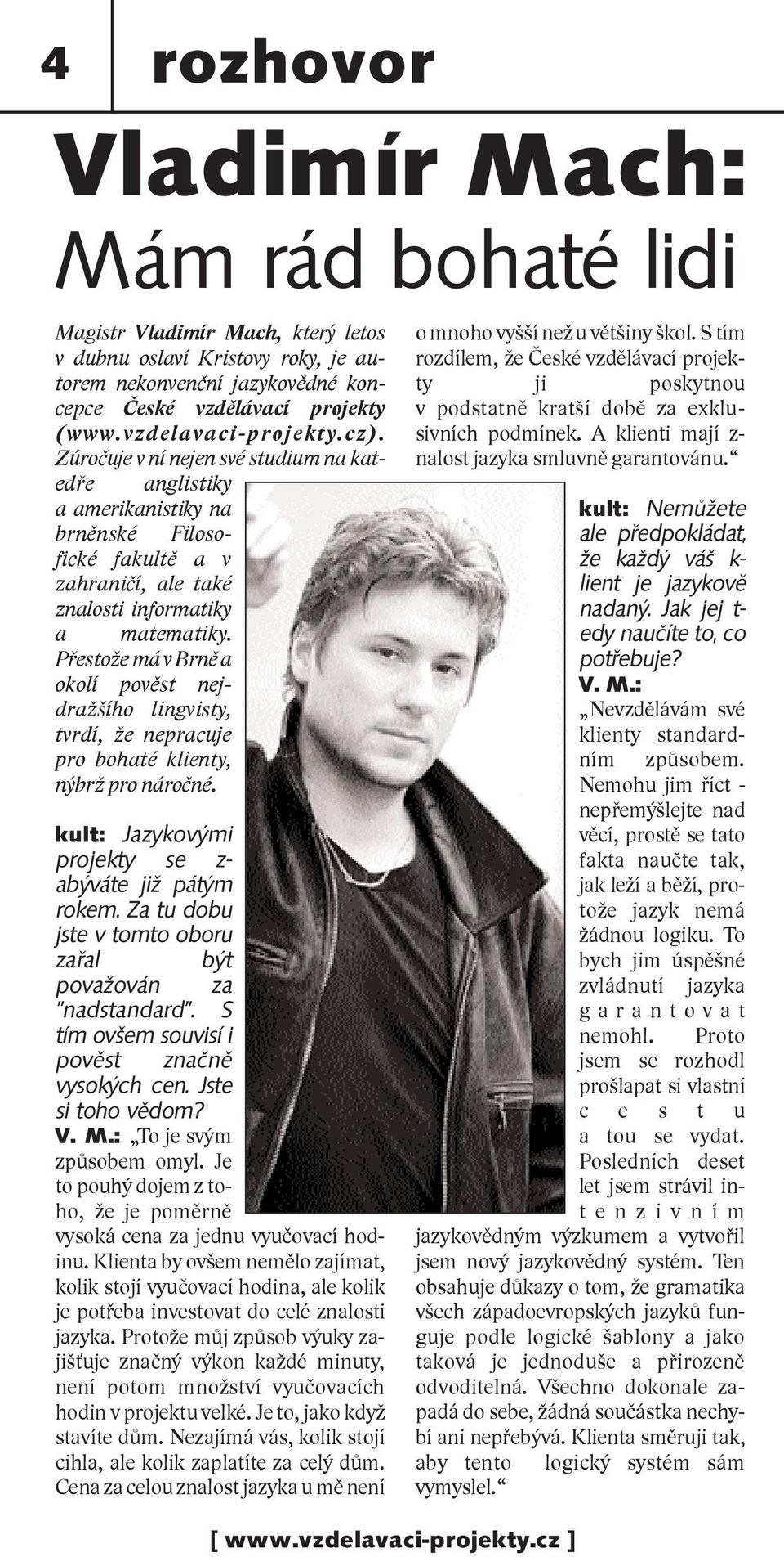 Přestože má v Brně a okolí pověst nejdražšího lingvisty, tvrdí, že nepracuje pro bohaté klienty, nýbrž pro náročné. kult: Jazykovými projekty se z- abýváte již pátým rokem.