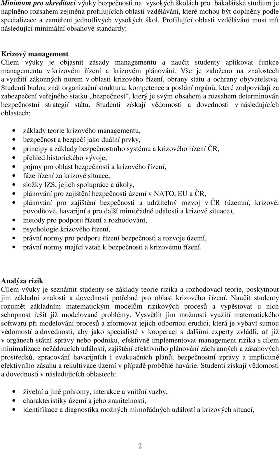 Profilující oblasti vzdělávání musí mít následující minimální obsahové standardy: Krizový management Cílem výuky je objasnit zásady managementu a naučit studenty aplikovat funkce managementu v