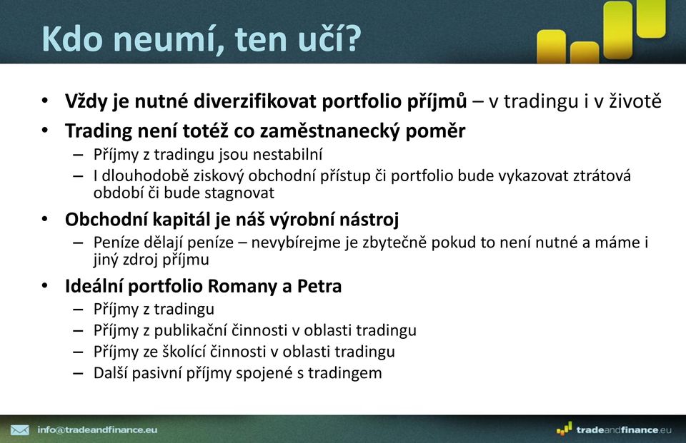 dlouhodobě ziskový obchodní přístup či portfolio bude vykazovat ztrátová období či bude stagnovat Obchodní kapitál je náš výrobní nástroj Peníze